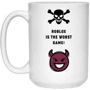 Roblox Is The Worst Game Funny Roblox Mug Shirt Sweatshirt Long Sleeve Hoodie Tank Mug