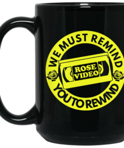 Rose Video We Must Remind You To Rewind Mug Shirt Sweatshirt Long Sleeve Hoodie Tank Mug 1 Rose Video We Must Remind You To Rewind Mug Shirt Sweatshirt Long Sleeve Hoodie Tank Mug 2