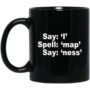 Say I Spell Map Say Ness Mug Shirt Sweatshirt Long Sleeve Hoodie Tank Mug 1