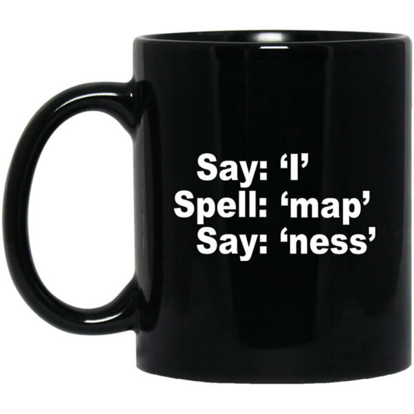 Say I Spell Map Say Ness Mug Shirt Sweatshirt Long Sleeve Hoodie Tank Mug