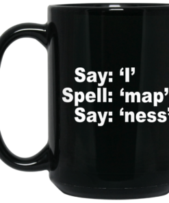 Say I Spell Map Say Ness Mug Shirt Sweatshirt Long Sleeve Hoodie Tank Mug 1 Say I Spell Map Say Ness Mug Shirt Sweatshirt Long Sleeve Hoodie Tank Mug 2