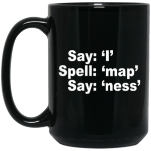 Say I Spell Map Say Ness Mug Shirt Sweatshirt Long Sleeve Hoodie Tank Mug