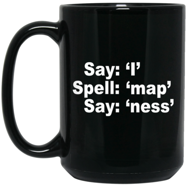 Say I Spell Map Say Ness Mug Shirt Sweatshirt Long Sleeve Hoodie Tank Mug