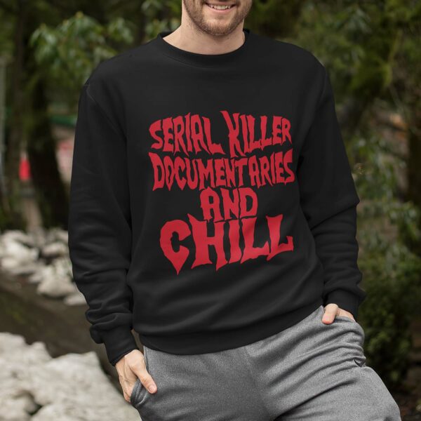 Serial Killer Documentaries And Chill Sweatshirt