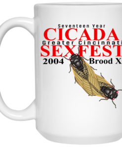 Seventeen Year Cicada Greater Cincinnati Sexfest 2004 Brood X Mug Shirt Sweatshirt Long Sleeve Hoodie Tank Mug 2