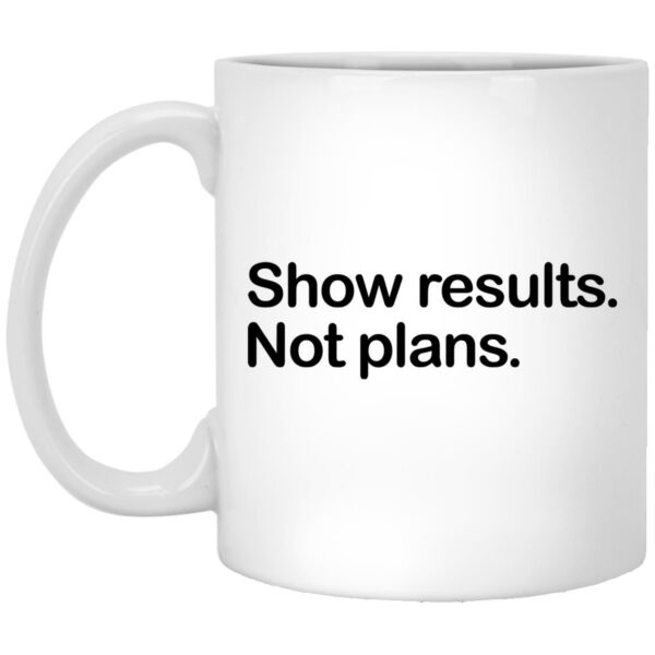 Show Results Not Plans Mug Shirt Sweatshirt Long Sleeve Hoodie Tank Mug