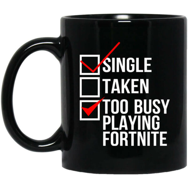 Single Taken Too Busy Playing Fortnite Mug Shirt Sweatshirt Long Sleeve Hoodie Tank Mug