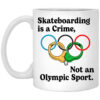 Skateboarding Is A Crime, Not An Olympic Sport Mug Shirt Sweatshirt Long Sleeve Hoodie Tank Mug