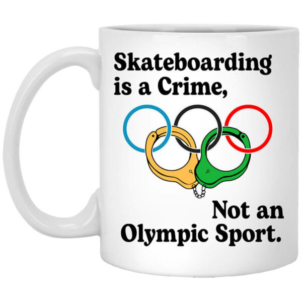 Skateboarding Is A Crime, Not An Olympic Sport Mug Shirt Sweatshirt Long Sleeve Hoodie Tank Mug