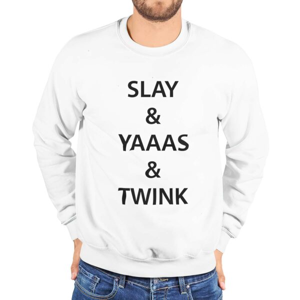 Slay And Yaaas And Twink Sweatshirt