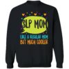 Slp Mom Like A Regular Mom But Much Cooler Sweatshirt