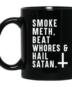 Smoke Meth Beat Whores Hail Satan Mug Shirt Sweatshirt Long Sleeve Hoodie Tank Mug 1
