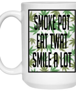 Smoke Pot Eat Twat Smile A Lot Mug Shirt Sweatshirt Long Sleeve Hoodie Tank Mug 1 Smoke Pot Eat Twat Smile A Lot Mug Shirt Sweatshirt Long Sleeve Hoodie Tank Mug 2