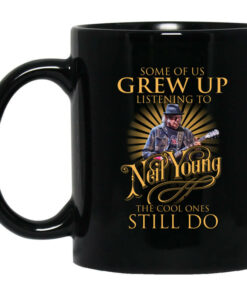 Some Of Us Grew Up Listening To Neil Young The Cool Ones Still Do Mug Shirt Sweatshirt Long Sleeve Hoodie Tank Mug 1