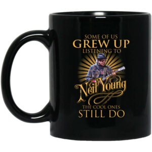 Some Of Us Grew Up Listening To Neil Young The Cool Ones Still Do Mug Shirt Sweatshirt Long Sleeve Hoodie Tank Mug 1