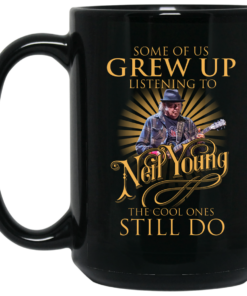 Some Of Us Grew Up Listening To Neil Young The Cool Ones Still Do Mug Shirt Sweatshirt Long Sleeve Hoodie Tank Mug 2