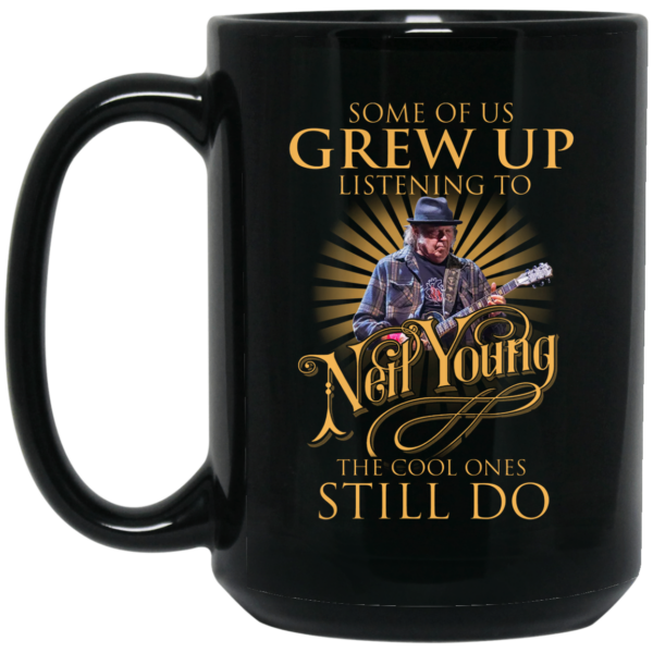 Some Of Us Grew Up Listening To Neil Young The Cool Ones Still Do Mug Shirt Sweatshirt Long Sleeve Hoodie Tank Mug