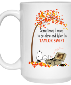 Sometimes I Need To Be Alone And Listen To Taylor Swift Mug Shirt Sweatshirt Long Sleeve Hoodie Tank Mug 1 Sometimes I Need To Be Alone And Listen To Taylor Swift Mug Shirt Sweatshirt Long Sleeve Hoodie Tank Mug 2