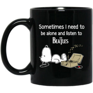 Sometimes I Need To Be Alone And Listen To The Beatles Mug Shirt Sweatshirt Long Sleeve Hoodie Tank Mug 1