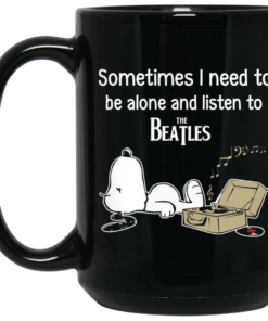 Sometimes I Need To Be Alone And Listen To The Beatles Mug Shirt Sweatshirt Long Sleeve Hoodie Tank Mug 2
