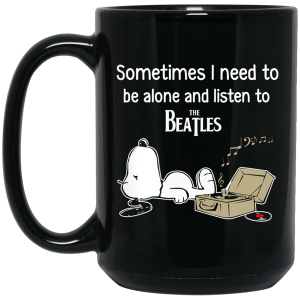 Sometimes I Need To Be Alone And Listen To The Beatles Mug Shirt Sweatshirt Long Sleeve Hoodie Tank Mug