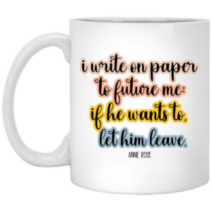 Song I Write On Paper To Future Me If He Wants To Let Him Leave Mug Shirt Sweatshirt Long Sleeve Hoodie Tank Mug