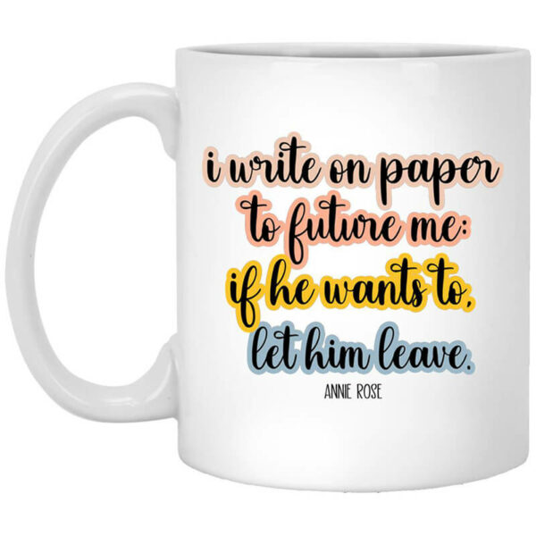 Song I Write On Paper To Future Me If He Wants To Let Him Leave Mug Shirt Sweatshirt Long Sleeve Hoodie Tank Mug