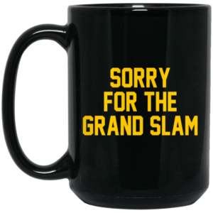 Sorry For The Grand Slam Mug Shirt Sweatshirt Long Sleeve Hoodie Tank Mug