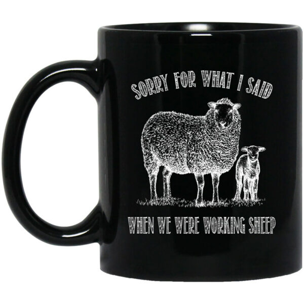 Sorry For What I Said When We Were Working Sheep Mug Shirt Sweatshirt Long Sleeve Hoodie Tank Mug