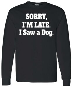 Sorry I'M Late I Saw A Dog Sweatshirt 3 Sorry IM Late I Saw A Dog Sweatshirt 2