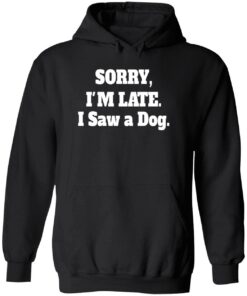 Sorry I'M Late I Saw A Dog Sweatshirt 5 Sorry IM Late I Saw A Dog Sweatshirt 4