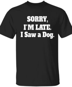 Sorry I'M Late I Saw A Dog Sweatshirt 6 Sorry IM Late I Saw A Dog Sweatshirt 5