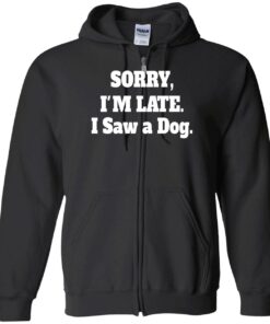 Sorry I'M Late I Saw A Dog Sweatshirt 8 Sorry IM Late I Saw A Dog Sweatshirt 7