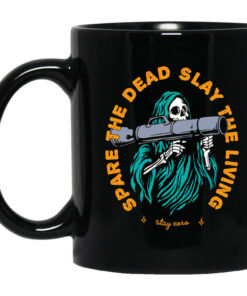 Spare The Dead Slay The Living Stay Zero Mug Shirt Sweatshirt Long Sleeve Hoodie Tank Mug 1