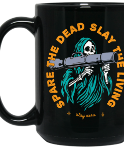 Spare The Dead Slay The Living Stay Zero Mug Shirt Sweatshirt Long Sleeve Hoodie Tank Mug 2