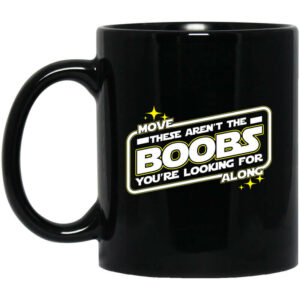 Star Wars Move Along These Aren’t The Boobs You’re Looking For Mug Shirt Sweatshirt Long Sleeve Hoodie Tank Mug