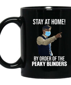 Stay At Home By Order Of The Peaky Blinders Mug Shirt Sweatshirt Long Sleeve Hoodie Tank Mug 1