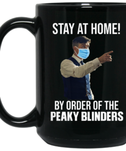 Stay At Home By Order Of The Peaky Blinders Mug Shirt Sweatshirt Long Sleeve Hoodie Tank Mug 1 Stay At Home By Order Of The Peaky Blinders Mug Shirt Sweatshirt Long Sleeve Hoodie Tank Mug 2