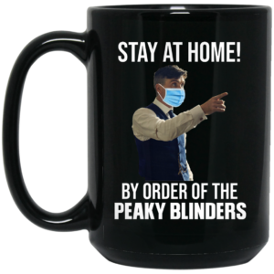 Stay At Home By Order Of The Peaky Blinders Mug Shirt Sweatshirt Long Sleeve Hoodie Tank Mug 2