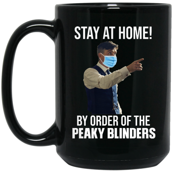 Stay At Home By Order Of The Peaky Blinders Mug Shirt Sweatshirt Long Sleeve Hoodie Tank Mug