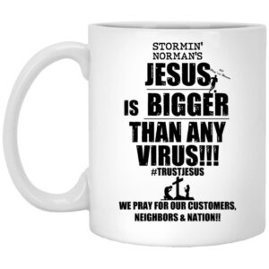 Stormin’ Norman’s Jesus Is Bigger Than Any Virus Mug Shirt Sweatshirt Long Sleeve Hoodie Tank Mug