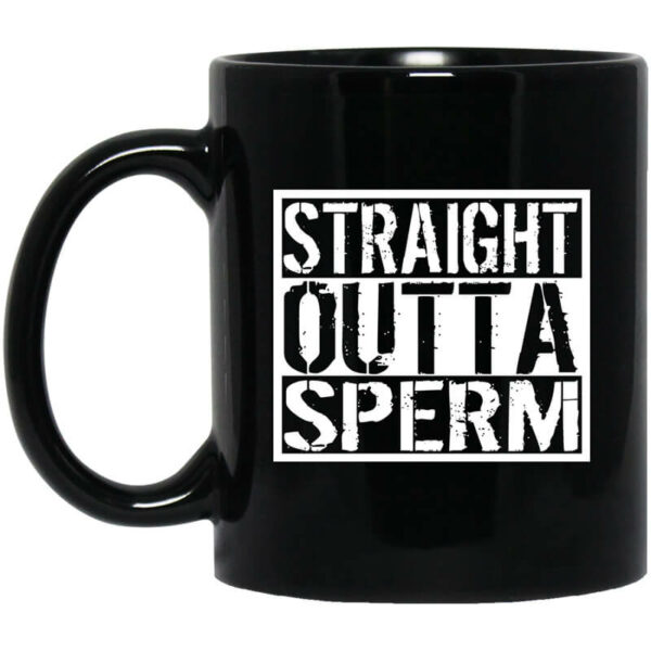 Straight Outta Sperm Mug Shirt Sweatshirt Long Sleeve Hoodie Tank Mug