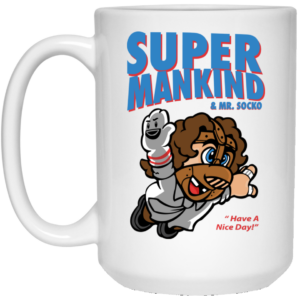 Super Mankind Mr Socko Have A Nice Day Mug Shirt Sweatshirt Long Sleeve Hoodie Tank Mug 2