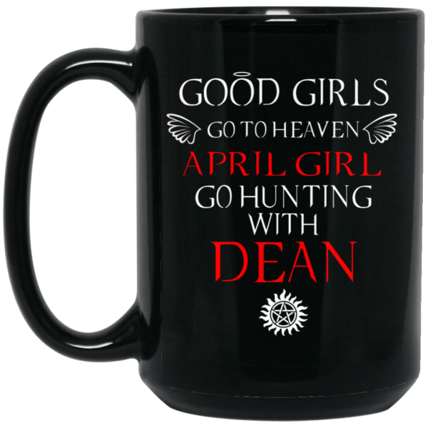 Supernatural Good Girls Go To Heaven April Girl Go Hunting With Dean Mug Shirt Sweatshirt Long Sleeve Hoodie Tank Mug