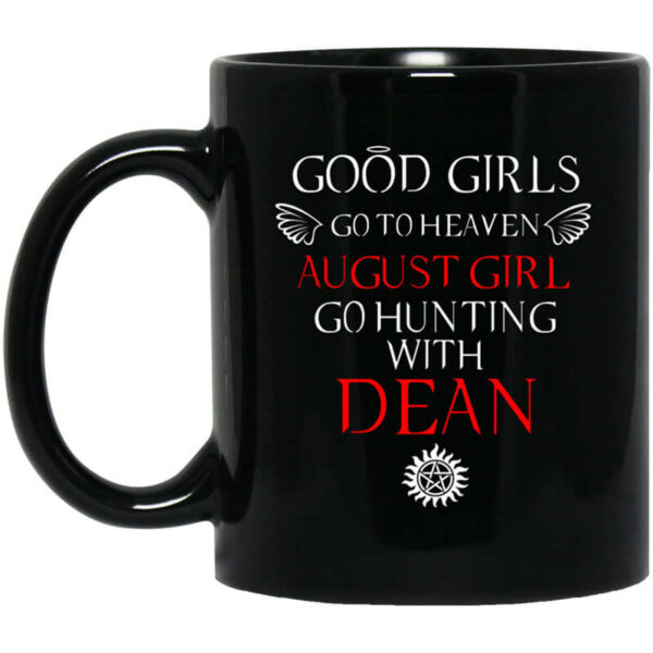 Supernatural Good Girls Go To Heaven August Girl Go Hunting With Dean Mug Shirt Sweatshirt Long Sleeve Hoodie Tank Mug