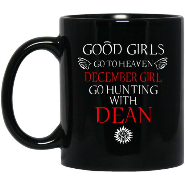 Supernatural Good Girls Go To Heaven December Girl Go Hunting With Dean Mug Shirt Sweatshirt Long Sleeve Hoodie Tank Mug