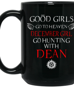 Supernatural Good Girls Go To Heaven December Girl Go Hunting With Dean Mug Shirt Sweatshirt Long Sleeve Hoodie Tank Mug 2