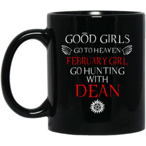 Supernatural Good Girls Go To Heaven February Girl Go Hunting With Dean Mug Shirt Sweatshirt Long Sleeve Hoodie Tank Mug 1