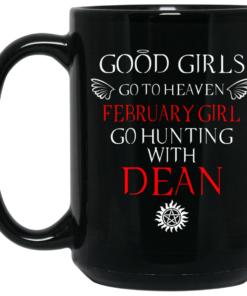 Supernatural Good Girls Go To Heaven February Girl Go Hunting With Dean Mug Shirt Sweatshirt Long Sleeve Hoodie Tank Mug 2