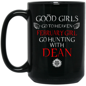 Supernatural Good Girls Go To Heaven February Girl Go Hunting With Dean Mug Shirt Sweatshirt Long Sleeve Hoodie Tank Mug 2